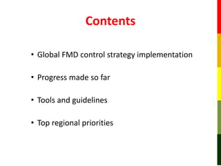 Contents
• Global FMD control strategy implementation
• Progress made so far
• Tools and guidelines
• Top regional priorit...