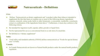 Nutraceuticals - Definitions
USA:
 Defines Nutraceuticals as dietary supplement and “a product (other than tobacco) inten...