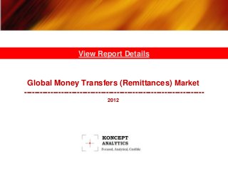View Report Details


 Global Money Transfers (Remittances) Market
--------------------------------------------------------------------
                               2012
 