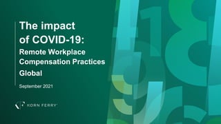 Geography : Global
Industry : All
The impact
of COVID-19:
Remote Workplace
Compensation Practices
Global
September 2021
 