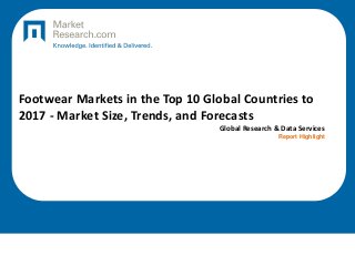 Footwear Markets in the Top 10 Global Countries to
2017 - Market Size, Trends, and Forecasts
Global Research & Data Services
Report Highlight
 