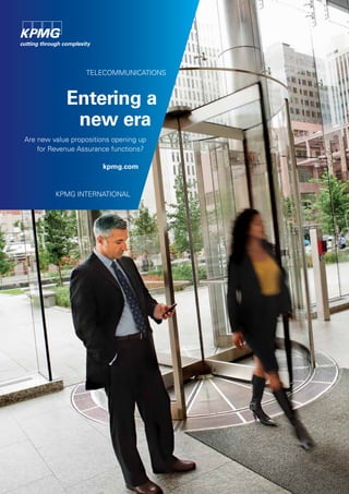 TELECOMMUNICATIONS



            Entering a
             new era
Are new value propositions opening up
    for Revenue Assurance functions?

                       kpmg.com


         KPMG International
 