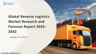 Global Reverse Logistics
Market Research and
Forecast Report 2024-
2032
Format: PDF+EXCEL
© 2023 IMARC All Rights Reserved
 
