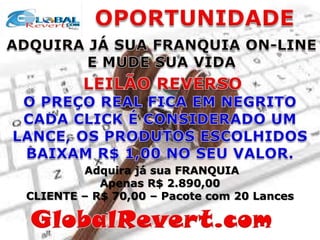 Adquira já sua FRANQUIA
Apenas R$ 2.890,00
CLIENTE – R$ 70,00 – Pacote com 20 Lances

 