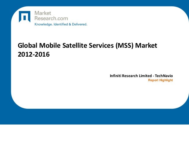 Global Mobile Satellite Services (MSS) Market
2012-2016
Infiniti Research Limited - TechNavio
Report Highlight
 