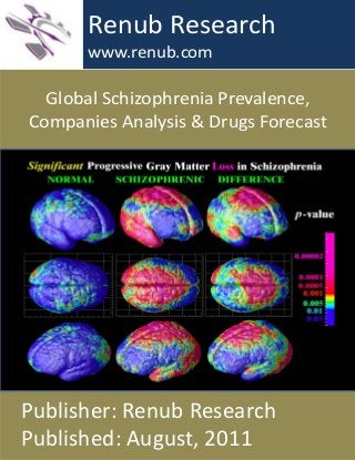 Global Schizophrenia Prevalence,
Companies Analysis & Drugs Forecast
Renub Research
www.renub.com
Publisher: Renub Research
Published: August, 2011
 
