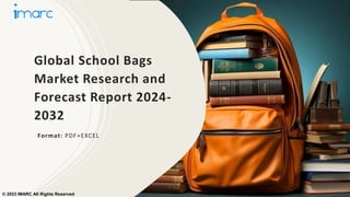 Global School Bags
Market Research and
Forecast Report 2024-
2032
Format: PDF+EXCEL
© 2023 IMARC All Rights Reserved
 