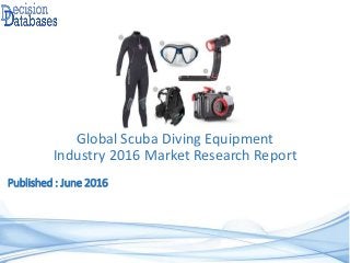 Published : June 2016
Global Scuba Diving Equipment
Industry 2016 Market Research Report
 