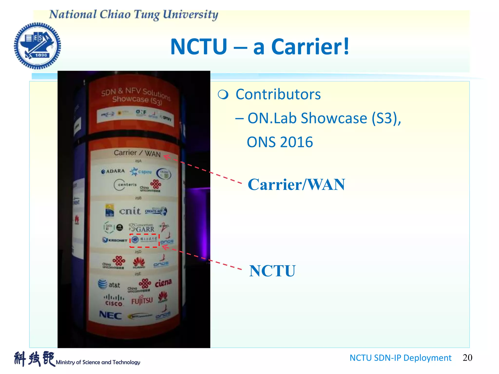  Contributors
– ON.Lab Showcase (S3),
ONS 2016
NCTU  a Carrier!
NCTU SDN-IP Deployment 20
NCTU
Carrier/WAN
 