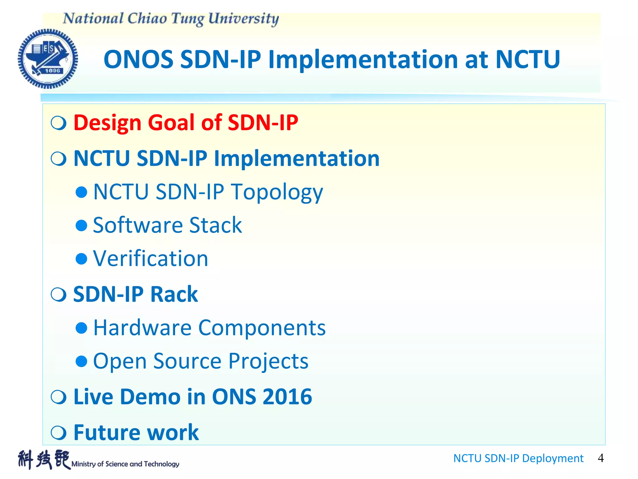 ONOS SDN-IP Implementation at NCTU
NCTU SDN-IP Deployment 4
 Design Goal of SDN-IP
 NCTU SDN-IP Implementation
 NCTU SDN-IP Topology
 Software Stack
 Verification
 SDN-IP Rack
 Hardware Components
 Open Source Projects
 Live Demo in ONS 2016
 Future work
 