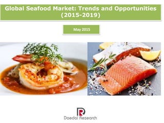 Global Seafood Market: Trends and Opportunities
(2015-2019)
May 2015
 