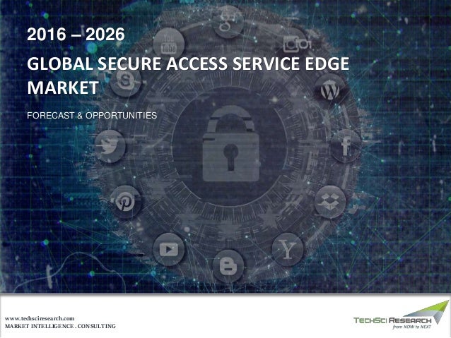 MARKET INTELLIGENCE . CONSULTING
www.techsciresearch.com
GLOBAL SECURE ACCESS SERVICE EDGE
MARKET
FORECAST & OPPORTUNITIES
2016 – 2026
 