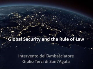 Global Security and the Rule of Law
Intervento dell’Ambasciatore
Giulio Terzi di Sant’Agata
 