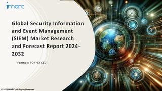 Global Security Information
and Event Management
(SIEM) Market Research
and Forecast Report 2024-
2032
Format: PDF+EXCEL
© 2023 IMARC All Rights Reserved
 