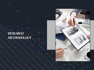 RESEARCH
METHODOLOGY
 