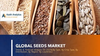 © Azoth Analytics Private Limited, All Rights Reserved
GLOBAL SEEDS MARKET
Trends & Forecast Analysis Till 2028(By Type, By Crop Type, By
Distribution, By Region, By Countries)
2022
 