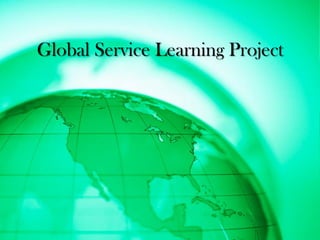 Global Service Learning Project
 