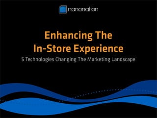 Enhancing The
    In-Store Experience
5 Technologies Changing The Marketing Landscape
 