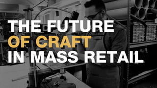 1
THE FUTURE
OF CRAFT
IN MASS RETAIL
 
