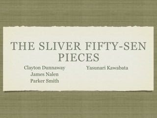 THE SLIVER FIFTY-SEN
       PIECES
 Clayton Dunnaway   Yasunari Kawabata
    James Nalen
    Parker Smith
 