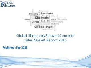 Global Shotcrete/Sprayed Concrete
Sales Market Report 2016
Published : Sep 2016
 