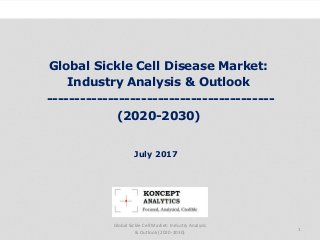 Global Sickle Cell Disease Market:
Industry Analysis & Outlook
-----------------------------------------
(2020-2030)
Industry Research by Koncept Analytics
Global Sickle Cell Market: Industry Analysis
& Outlook (2020-2030)
1
July 2017
 