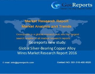 Global Silver-Bearing Copper Alloy
Wires Market Research Report 2016
Gosreports new study:
 