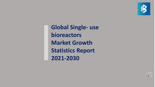 Global Single- use
bioreactors
Market Growth
Statistics Report
2021-2030
 