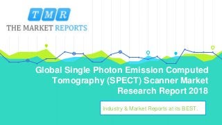 Global Single Photon Emission Computed
Tomography (SPECT) Scanner Market
Research Report 2018
Industry & Market Reports at its BEST.
 