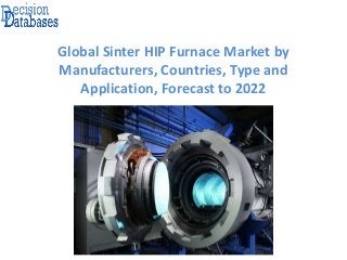 Global Sinter HIP Furnace Market by
Manufacturers, Countries, Type and
Application, Forecast to 2022
 