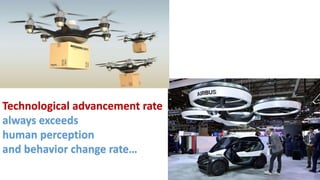 Technological advancement rate
always exceeds
human perception
and behavior change rate…
 