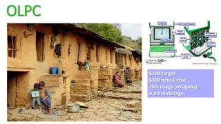 OLPC
$100 target
$400 actual cost
25% usage (Uruguay)
A lot in storage
 