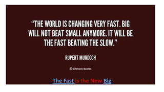 The Fast is the New Big
 