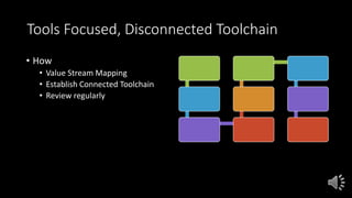 Tools Focused, Disconnected Toolchain
• How
• Value Stream Mapping
• Establish Connected Toolchain
• Review regularly
 