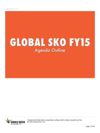 Global SKO FY15
Created with Haiku Deck, presentation software that's simple, beautiful and fun.
By Özer Dondurmacñlu
page 1 of 40
 