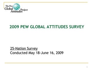 2009 PEW GLOBAL ATTITUDES SURVEY   25-Nation Survey Conducted May 18-June 16, 2009 