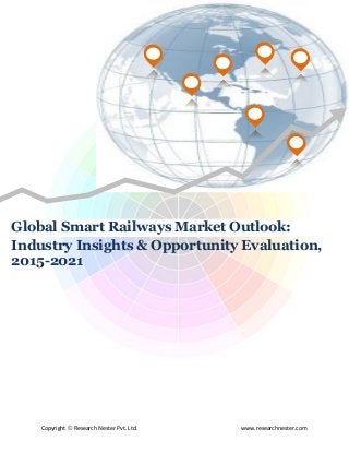 Copyright © Research Nester Pvt. Ltd. www.researchnester.com
Global Smart Railways Market Outlook:
Industry Insights & Opportunity Evaluation,
2015-2021
 