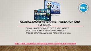 GLOBAL SMART TV MARKET RESEARCH AND
FORECAST
GLOBAL SMART TV MARKET, SIZE, SHARE, MARKET
INTELLIGENCE, COMPANY PROFILES, MARKET
TRENDS, STRATEGY, ANALYSIS, FORECAST 2018-2023
https://www.omrglobal.com/industry-reports/global-smart-tv-market/
 