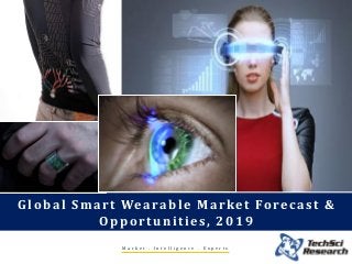1 
Global Smart Wearable Market Forecast & Opportunities, 2019 
Market . Intelligence . Experts  