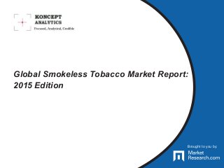 Brought to you by:
Global Smokeless Tobacco Market Report:
2015 Edition
Brought to you by:
 