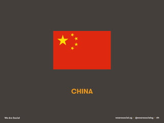 CHINA 
We Are Social wearesocial.sg • @wearesocialsg • 64 
 
