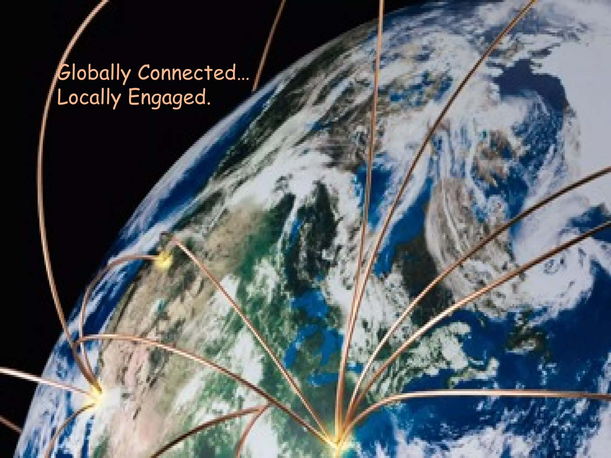 Globally Connected… Locally Engaged. 