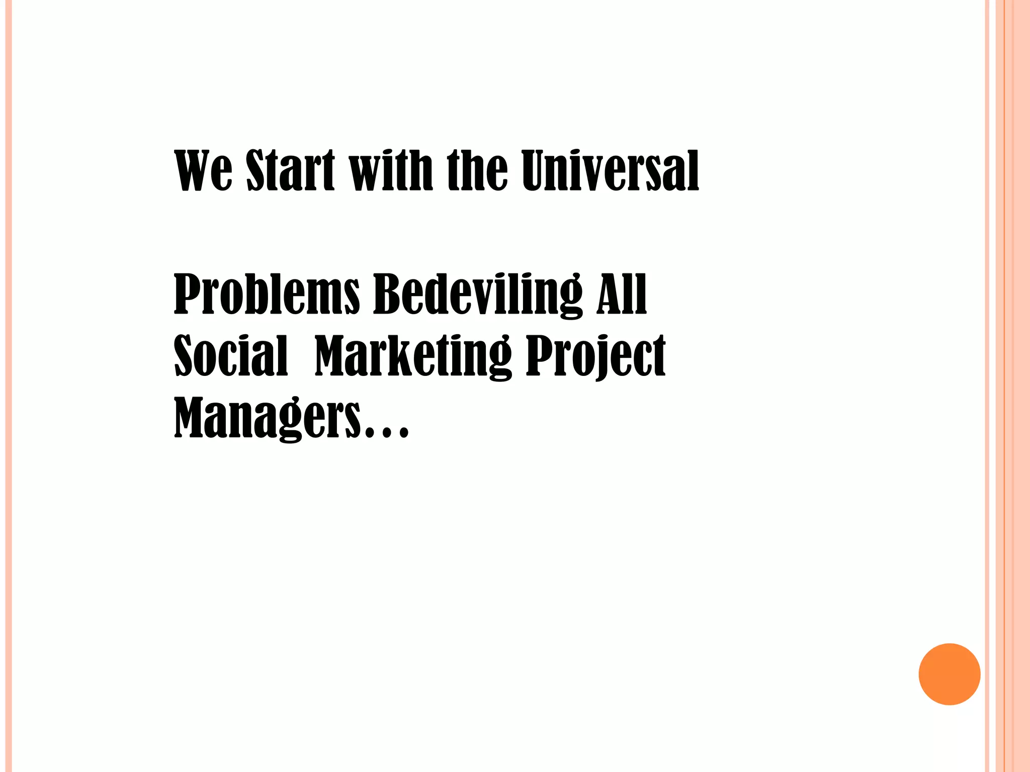 We Start with the Universal  Problems Bedeviling All Social  Marketing Project Managers… 