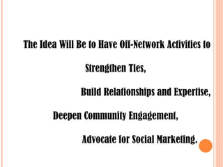 The Idea Will Be to Have Off-Network Activities to Strengthen Ties,  Build Relationships and Expertise,  Deepen Community ...