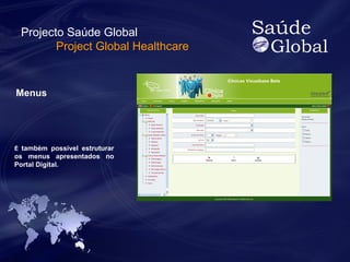Projecto Saúde Global 
Menus 
Project Global Healthcare 
É também possível estruturar 
os menus apresentados no 
Portal Digital. 
 