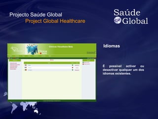 Idiomas 
É possível activar ou 
desactivar qualquer um dos 
idiomas existentes. 
Projecto Saúde Global 
Project Global Healthcare 
 