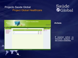 Avisos 
É possível activar ou 
desactivar qualquer um 
dos avisos existentes. 
Projecto Saúde Global 
Project Global Healthcare 
 