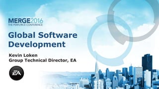 Global Software
Development
Kevin Loken
Group Technical Director, EA
 