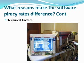 What reasons make the software piracy rates difference? Cont.Technical Factors: