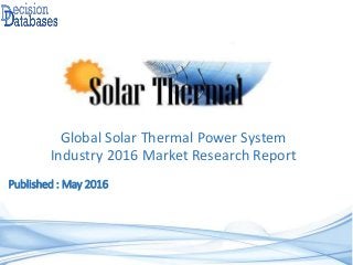 Published : May 2016
Global Solar Thermal Power System
Industry 2016 Market Research Report
 